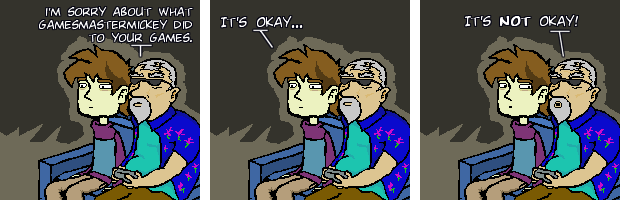 I'm sorry about what gamesmastermickey did to yoru games. It's okay... It's NOT okay!